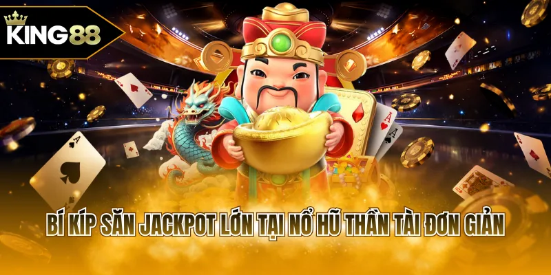 Bí kíp săn Jackpot lớn tại nổ hũ Thần Tài đơn giản