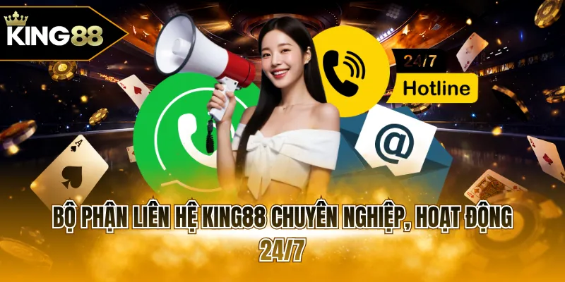 Bộ phận liên hệ KING88 chuyên nghiệp, hoạt động 24/7