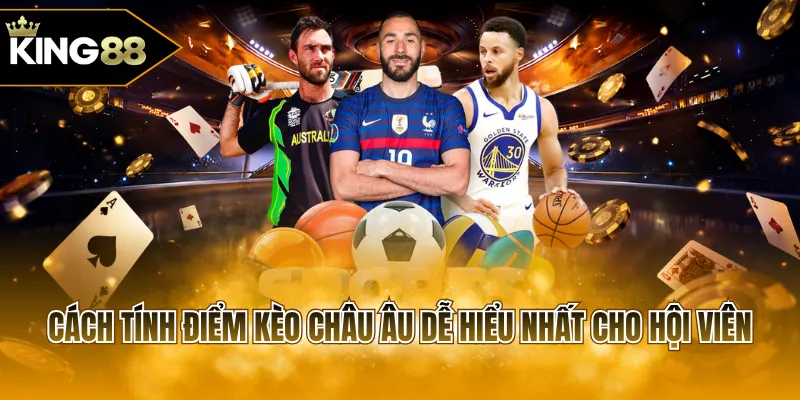 Cách tính điểm kèo châu Âu dễ hiểu nhất cho hội viên
