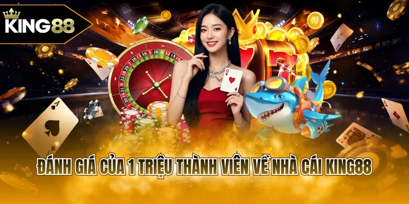 Đánh giá của 1 triệu thành viên về nhà cái KING88