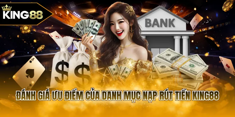 Đánh giá ưu điểm của danh mục nạp rút tiền KING88