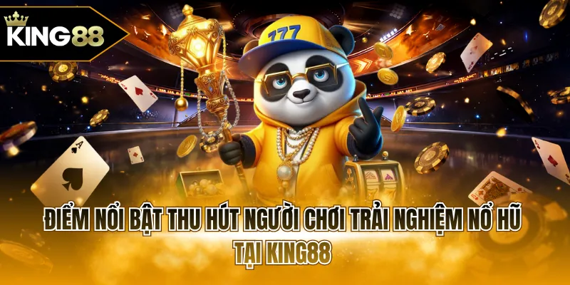 Điểm nổi bật thu hút người chơi trải nghiệm nổ hũ tại KING88