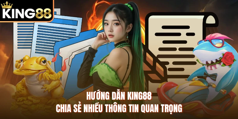 Hướng dẫn KING88 chia sẻ nhiều thông tin quan trọng