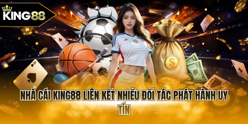 Nhà cái KING88 liên kết nhiều đối tác phát hành uy tín