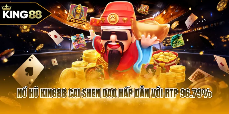 Nổ hũ KING88 Cai Shen Dao hấp dẫn với RTP 96.79%